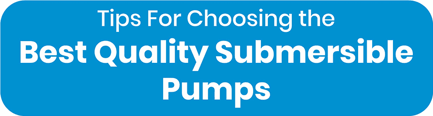 Tips For Choosing the Best Quality Submersible Pumps